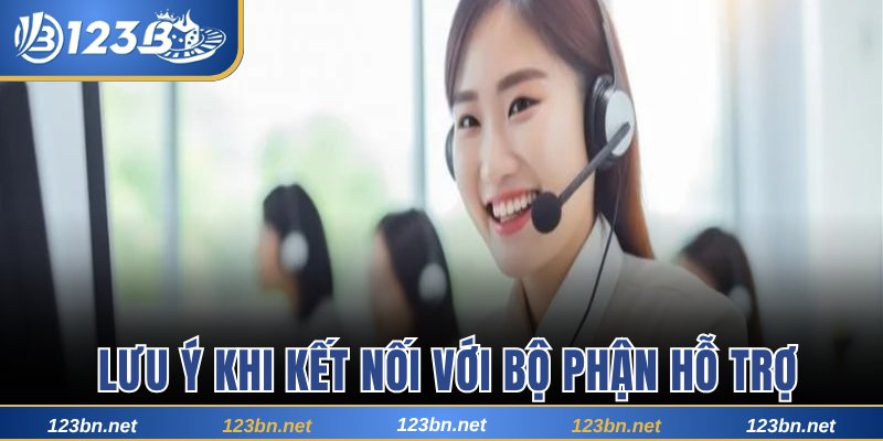 Nắm bắt lưu ý khi kết nối với bộ phận hỗ trợ