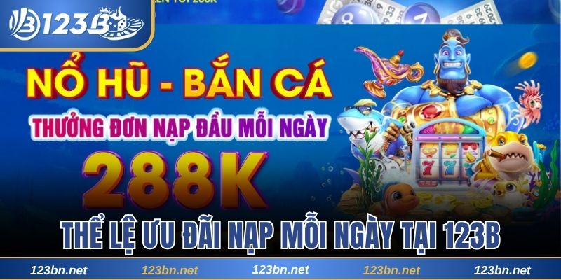 Thể lệ ưu đãi nạp mỗi ngày tại 123B