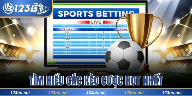 Tìm hiểu các kèo cược hot nhất