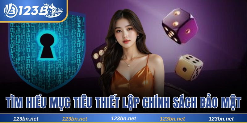 Tìm hiểu mục tiêu thiết lập chính sách bảo mật tại 123B