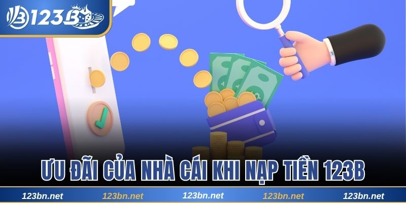 Ưu đãi của nhà cái khi nạp tiền 123B