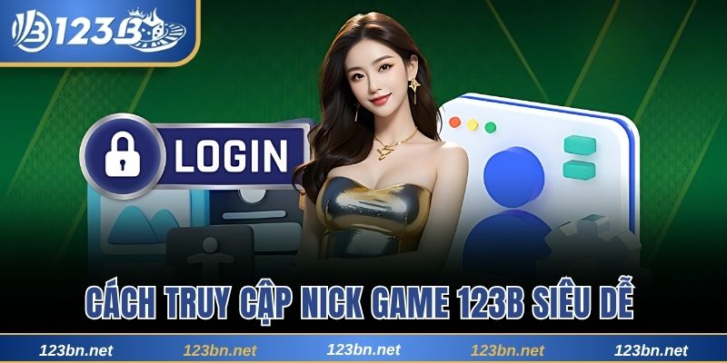 Cách truy cập nick game 123B siêu dễ 